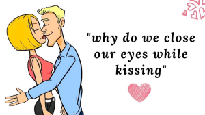 Why People Close Their Eyes When Kissing 